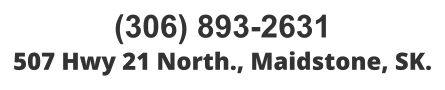 (306) 893-2631 507 Hwy 21 North., Maidstone, SK.